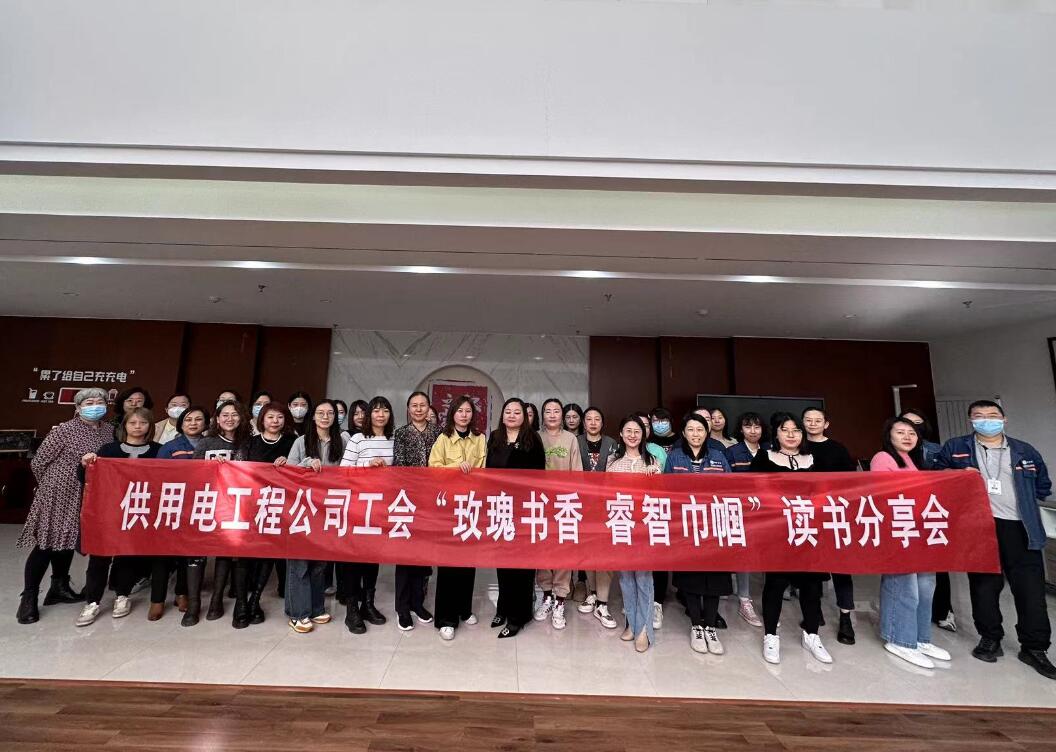鄂爾多斯市供用電工程公司工會開展“走向她時代，邁向新征程”三八主題活動、“玫瑰書香睿智巾幗”讀書分享會