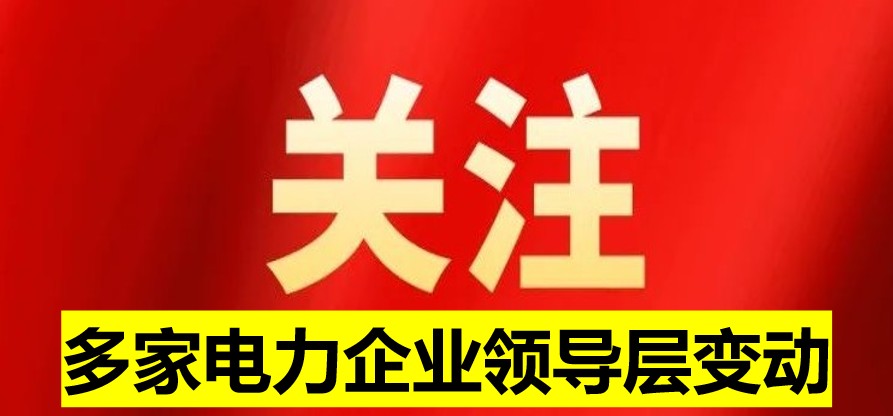 多家電力企業(yè)領導層變動