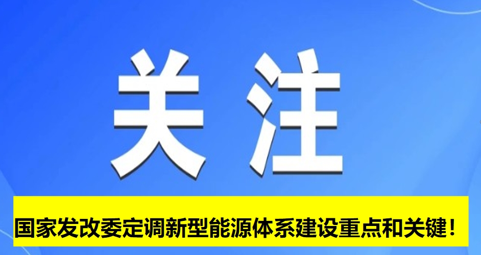 國家發(fā)改委定調(diào)新型能源體系建設(shè)重點(diǎn)和關(guān)鍵！
