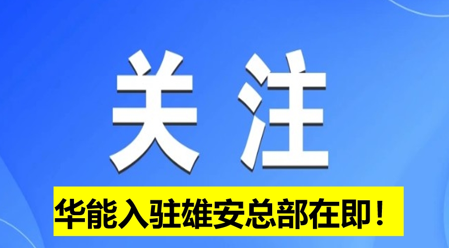 華能入駐雄安總部在即！