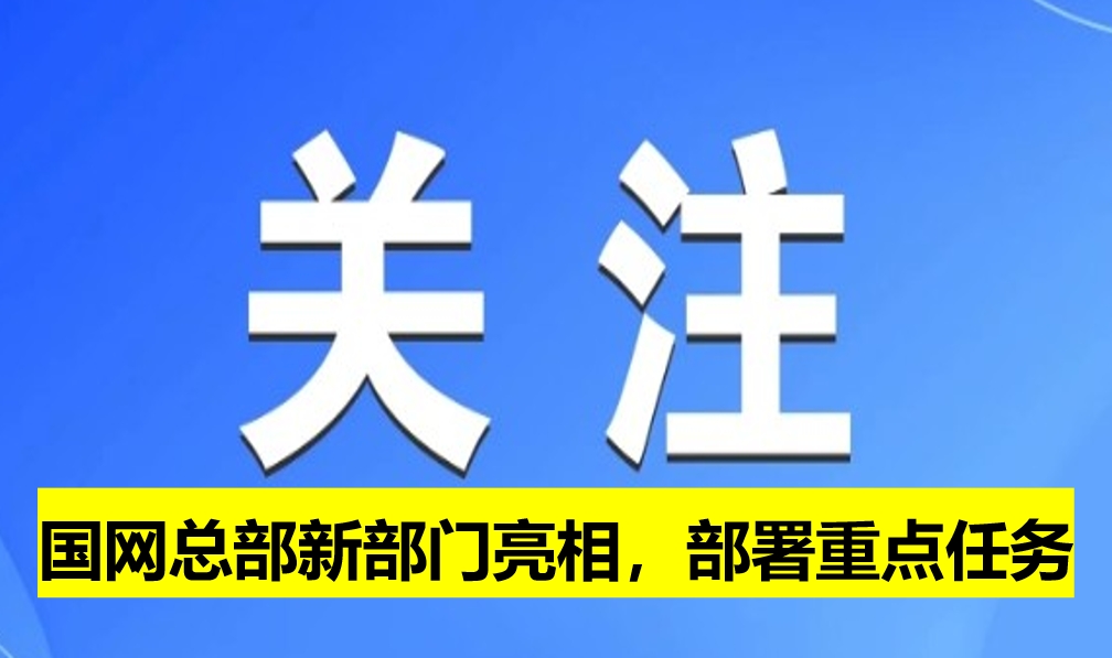國(guó)網(wǎng)總部新部門(mén)亮相，部署重點(diǎn)任務(wù)