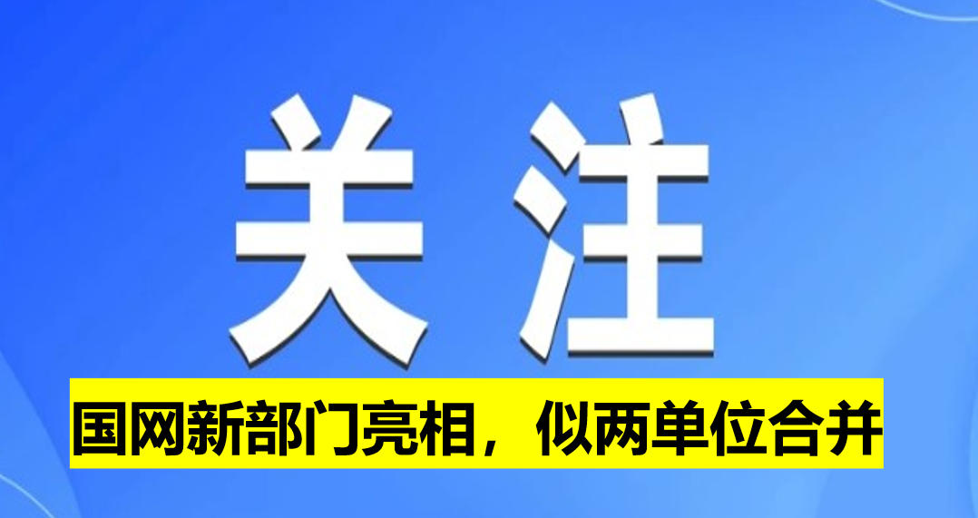 國(guó)網(wǎng)新部門(mén)亮相，似兩單位合并