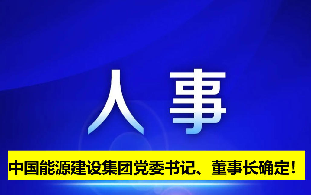 中國能源建設集團黨委書記、董事長確定！